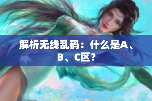 解析无线乱码：什么是A、B、C区？