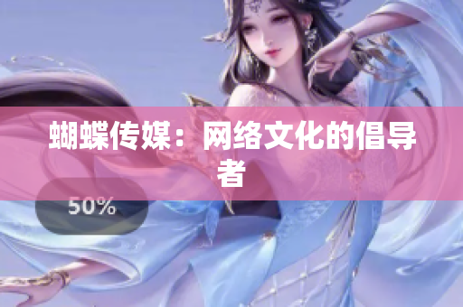蝴蝶传媒：网络文化的倡导者