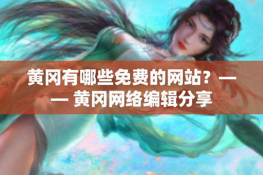 黄冈有哪些免费的网站？—— 黄冈网络编辑分享