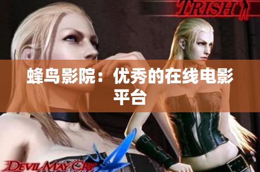 蜂鸟影院：优秀的在线电影平台