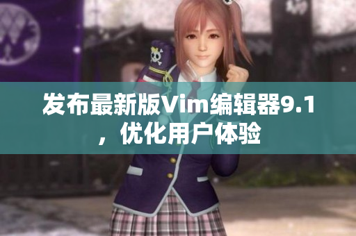 发布最新版Vim编辑器9.1，优化用户体验