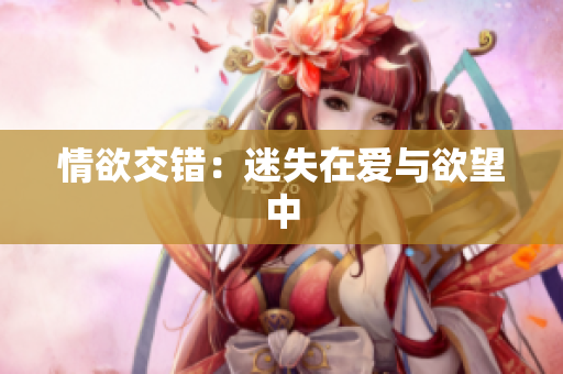 情欲交错：迷失在爱与欲望中