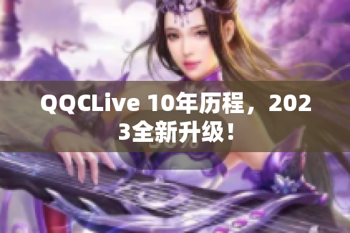 QQCLive 10年历程，2023全新升级！
