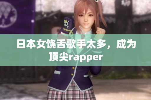 日本女饶舌歌手太多，成为顶尖rapper