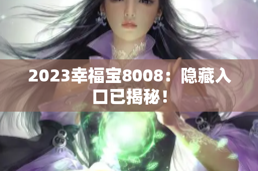 2023幸福宝8008：隐藏入口已揭秘！