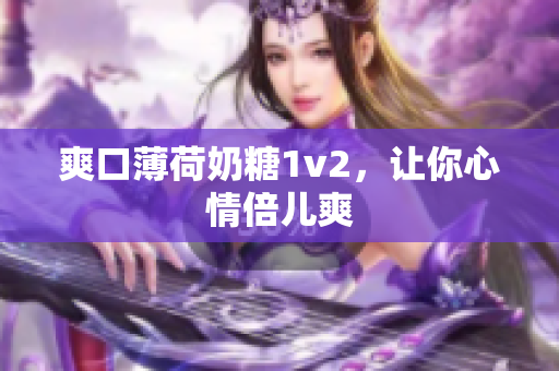 爽口薄荷奶糖1v2，让你心情倍儿爽