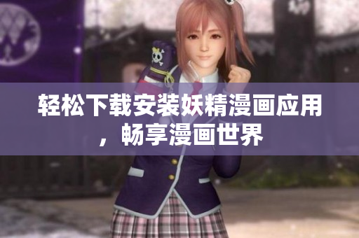 轻松下载安装妖精漫画应用，畅享漫画世界
