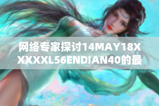 网络专家探讨14MAY18XXXXXL56ENDIAN40的最新技术趋势