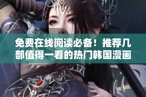 免费在线阅读必备！推荐几部值得一看的热门韩国漫画