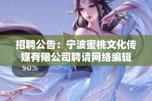 招聘公告：宁波蜜桃文化传媒有限公司聘请网络编辑