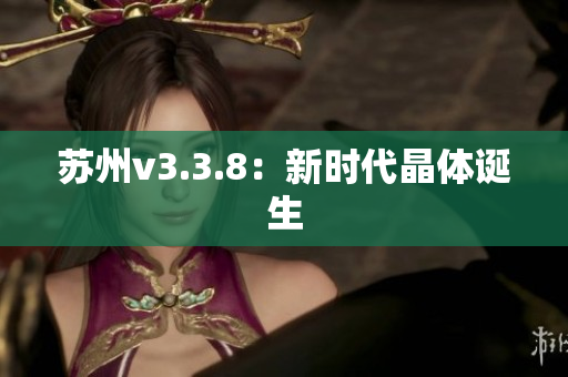 苏州v3.3.8：新时代晶体诞生