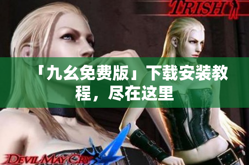 「九幺免费版」下载安装教程，尽在这里