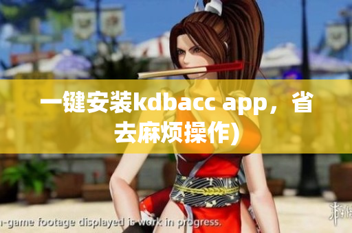 一键安装kdbacc app，省去麻烦操作)