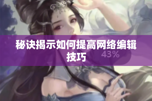秘诀揭示如何提高网络编辑技巧