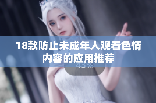 18款防止未成年人观看色情内容的应用推荐