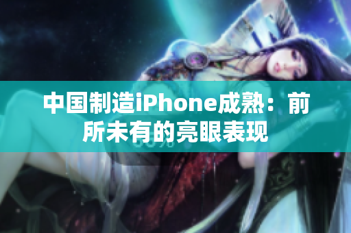 中国制造iPhone成熟：前所未有的亮眼表现