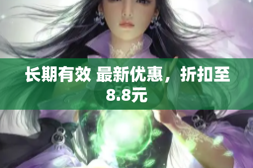 长期有效 最新优惠，折扣至8.8元