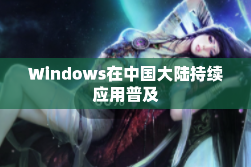 Windows在中国大陆持续应用普及