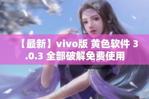 【最新】vivo版 黄色软件 3.0.3 全部破解免费使用