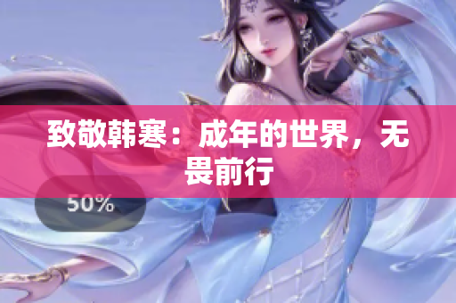 致敬韩寒：成年的世界，无畏前行