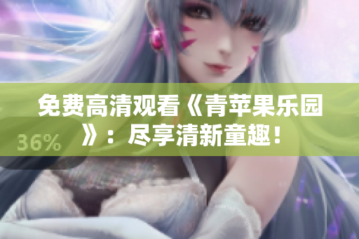 免费高清观看《青苹果乐园》：尽享清新童趣！