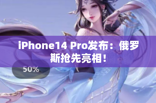 iPhone14 Pro发布：俄罗斯抢先亮相！