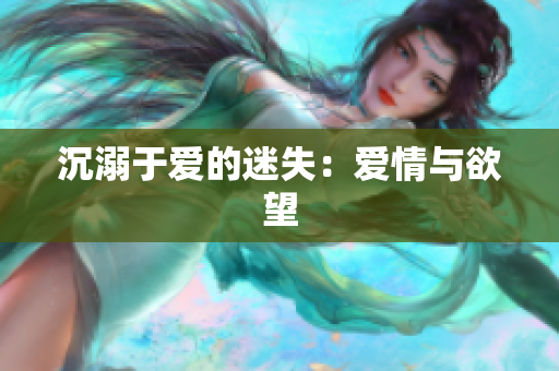 沉溺于爱的迷失：爱情与欲望