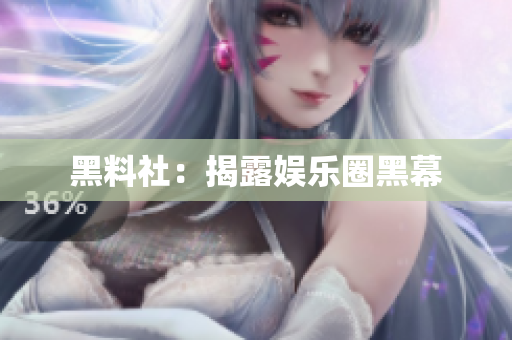 黑料社：揭露娱乐圈黑幕