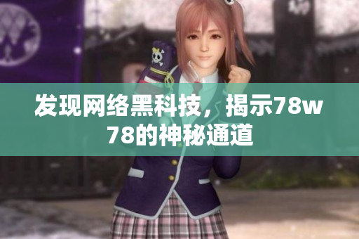发现网络黑科技，揭示78w78的神秘通道