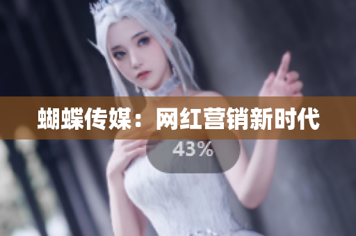 蝴蝶传媒：网红营销新时代