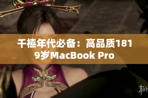 千禧年代必备：高品质1819岁MacBook Pro