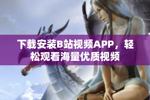 下载安装B站视频APP，轻松观看海量优质视频