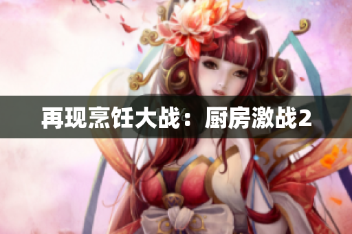再现烹饪大战：厨房激战2
