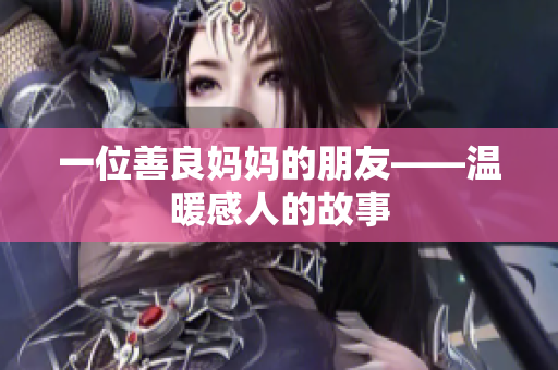 一位善良妈妈的朋友——温暖感人的故事