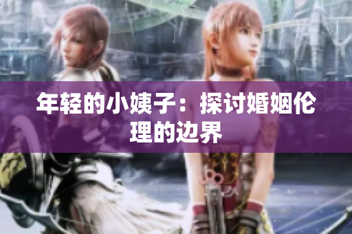 年轻的小姨子：探讨婚姻伦理的边界