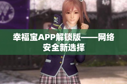 幸福宝APP解锁版——网络安全新选择