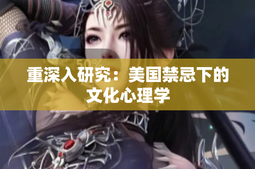 重深入研究：美国禁忌下的文化心理学
