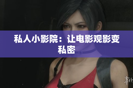 私人小影院：让电影观影变私密