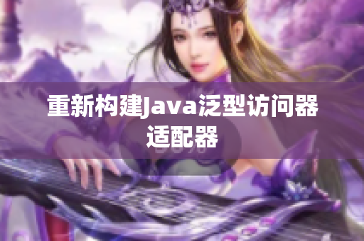 重新构建Java泛型访问器适配器