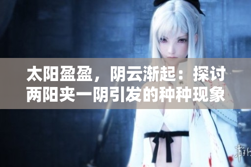 太阳盈盈，阴云渐起：探讨两阳夹一阴引发的种种现象。