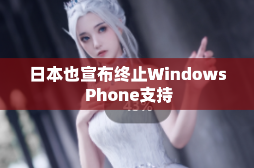 日本也宣布终止Windows Phone支持