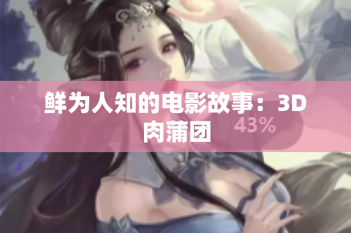 鲜为人知的电影故事：3D肉蒲团