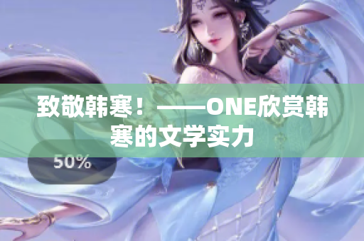 致敬韩寒！——ONE欣赏韩寒的文学实力