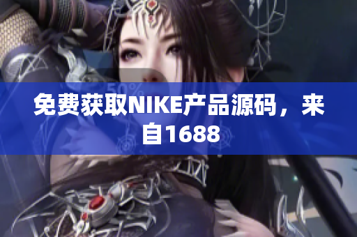 免费获取NIKE产品源码，来自1688