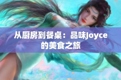 从厨房到餐桌：品味Joyce的美食之旅