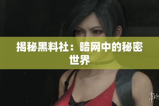 揭秘黑料社：暗网中的秘密世界