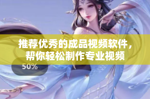推荐优秀的成品视频软件，帮你轻松制作专业视频