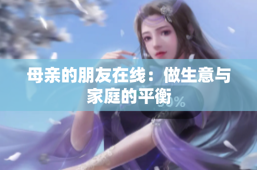 母亲的朋友在线：做生意与家庭的平衡