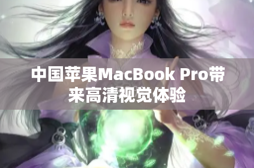 中国苹果MacBook Pro带来高清视觉体验