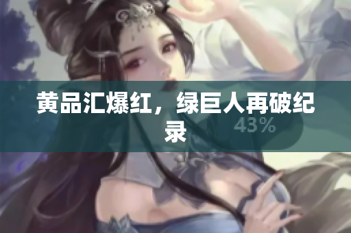 黄品汇爆红，绿巨人再破纪录